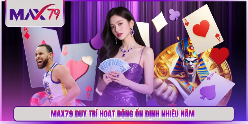 MAX79 duy trì hoạt động ổn định nhiều năm